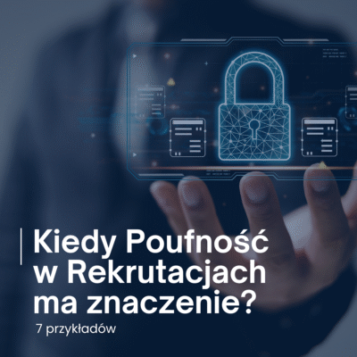 Poufność w rekrutacjach: 7 sytuacji, gdy jest kluczowa
